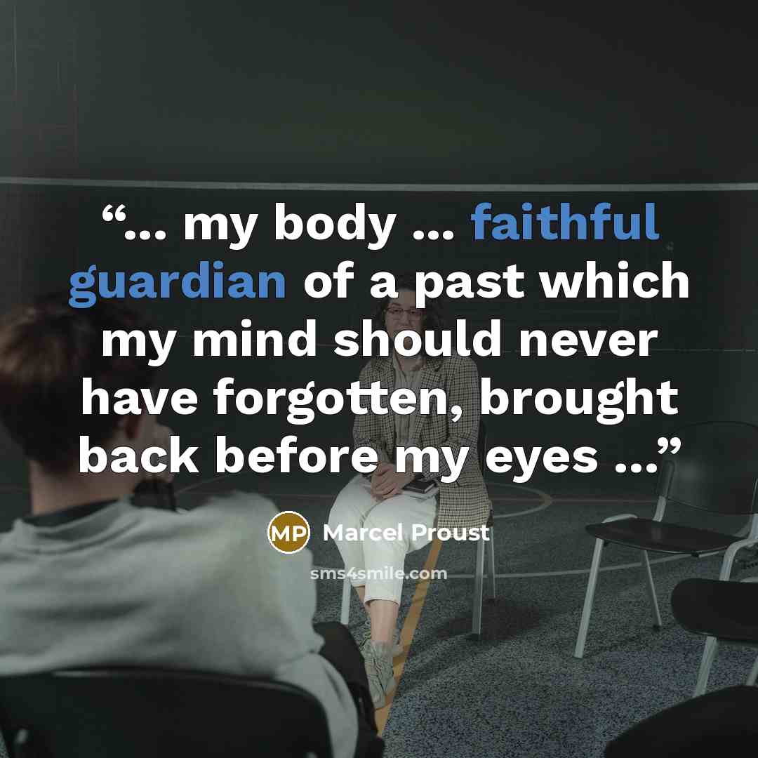 “... my body ... faithful guardian of a past which my mind should never have forgotten, brought back before my eyes …” quote by Marcel Proust