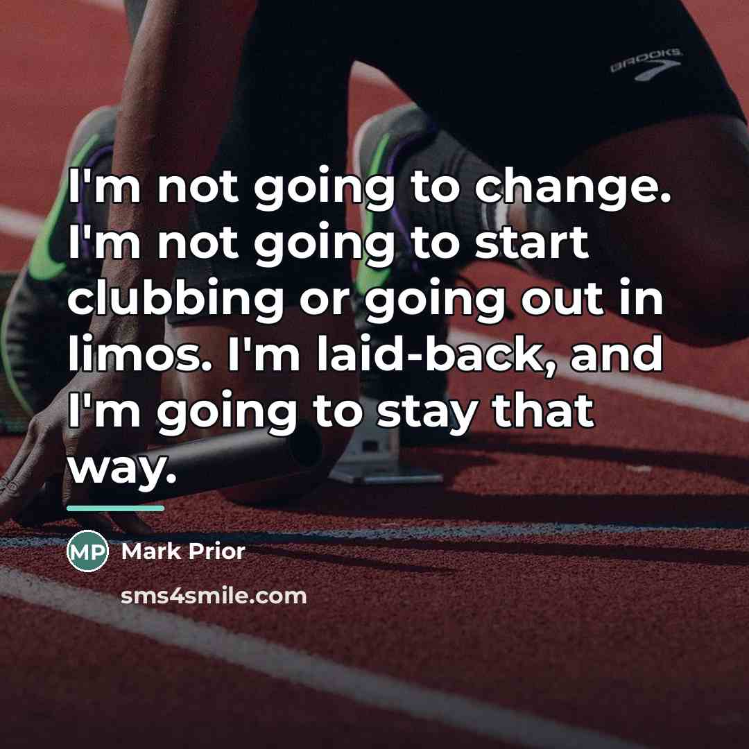 “I'm not going to change. I'm not going to start…” quote by Mark Prior