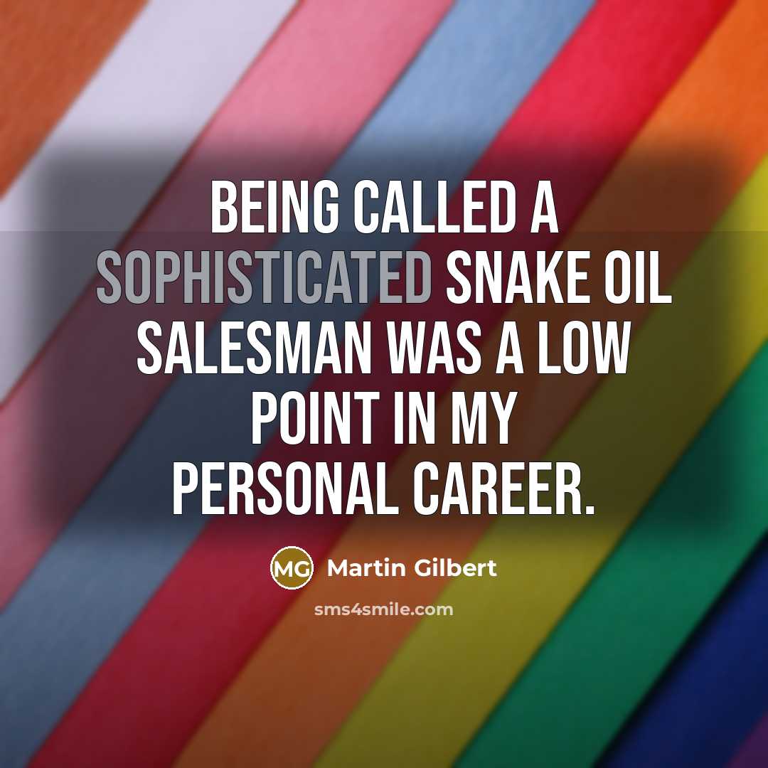 “Being called a sophisticated snake oil salesman was a low…” quote by Martin Gilbert