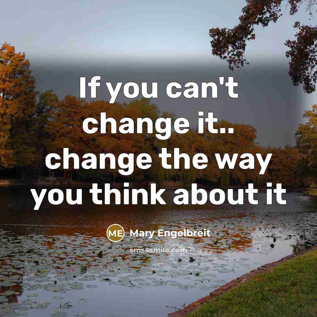 “If you can't change it.. change the way you think…” quote by Mary Engelbreit