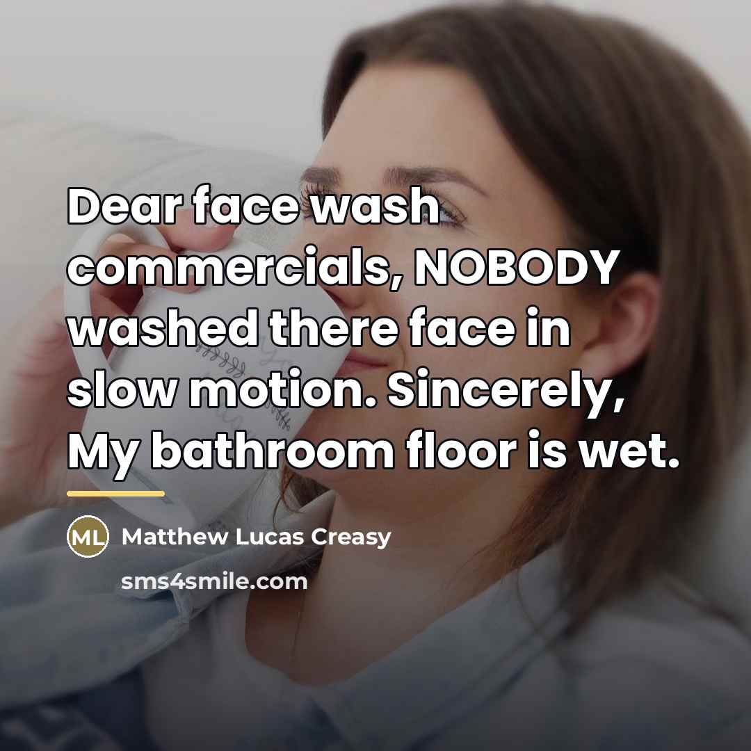 “Dear face wash commercials, NOBODY washed there face in slow…” quote by Matthew Lucas Creasy