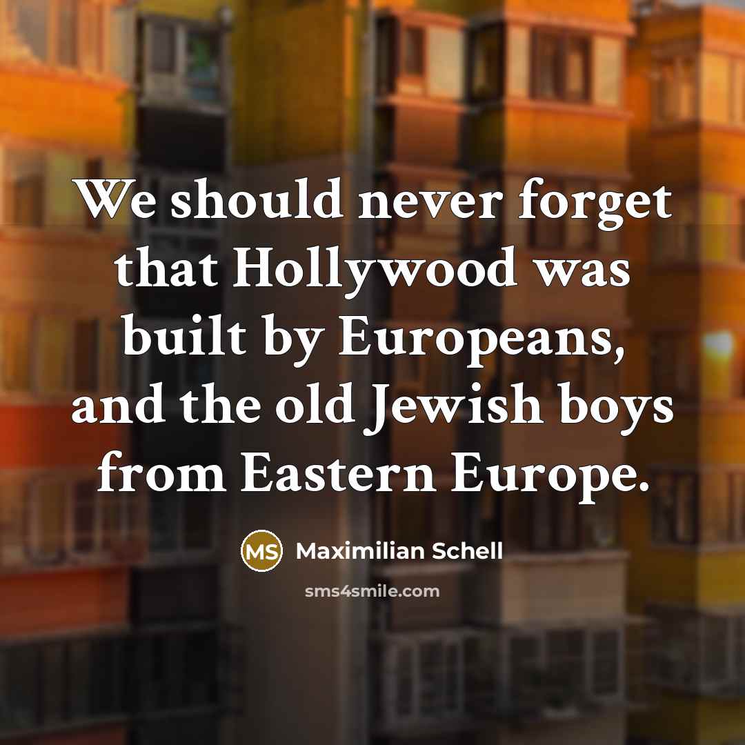 “We should never forget that Hollywood was built by Europeans,…” quote by Maximilian Schell