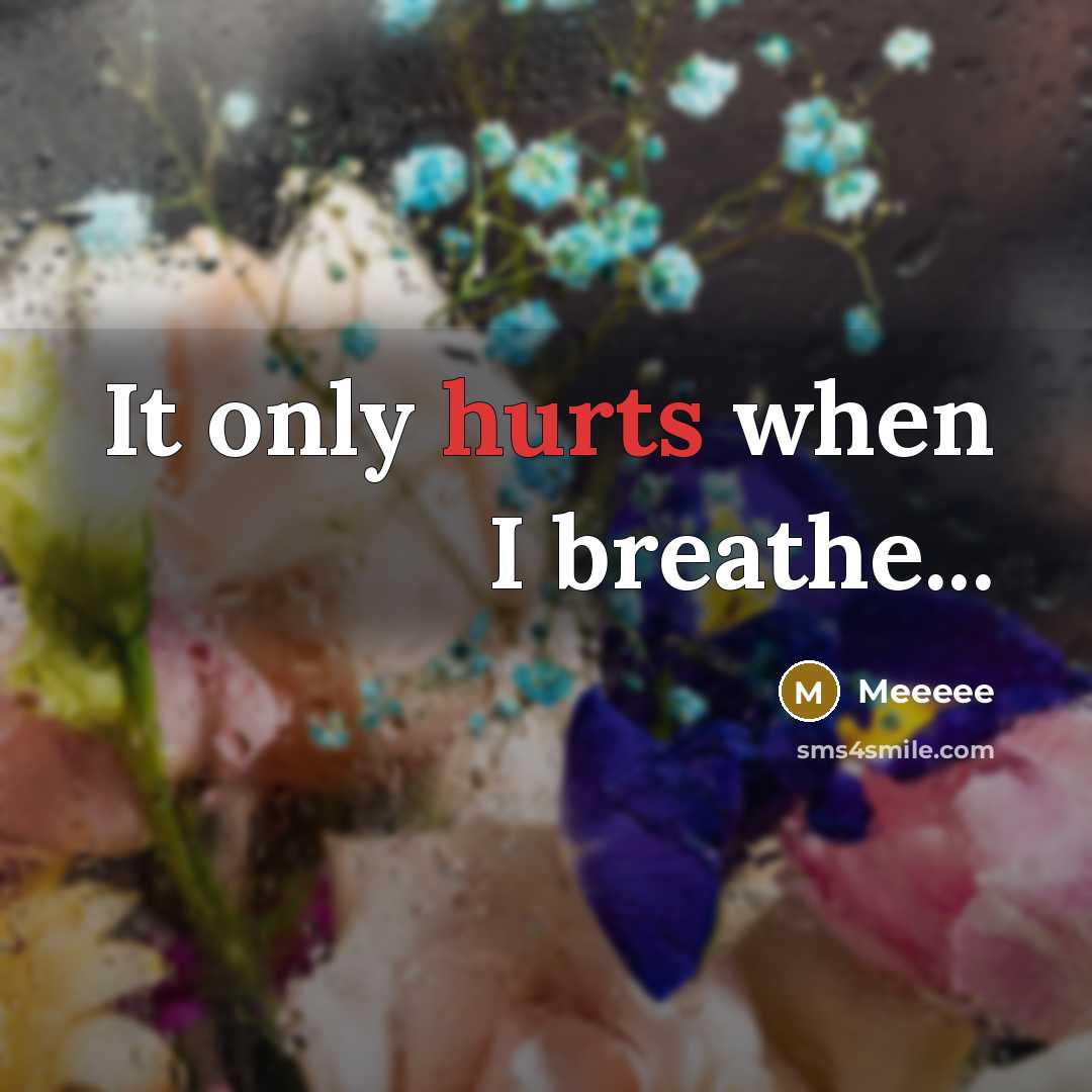 “It only hurts when I breathe...” quote by Meeeee