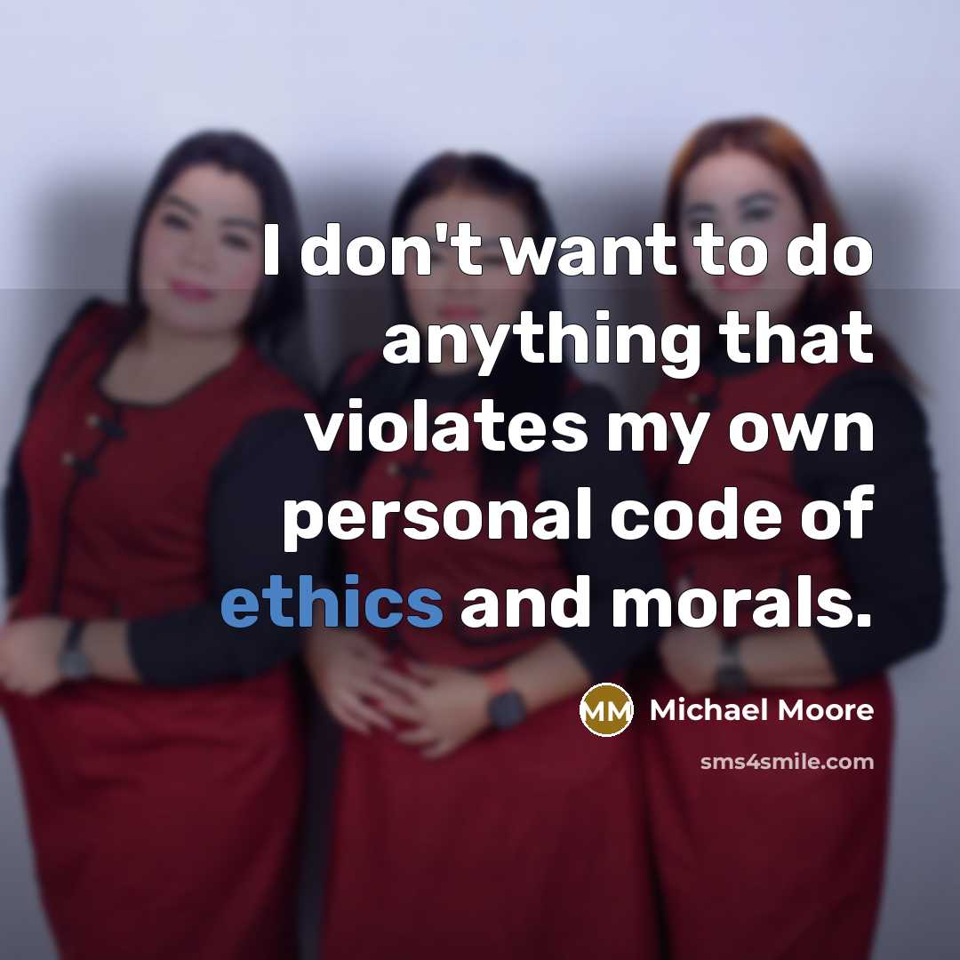 “I don't want to do anything that violates my own…” quote by Michael Moore