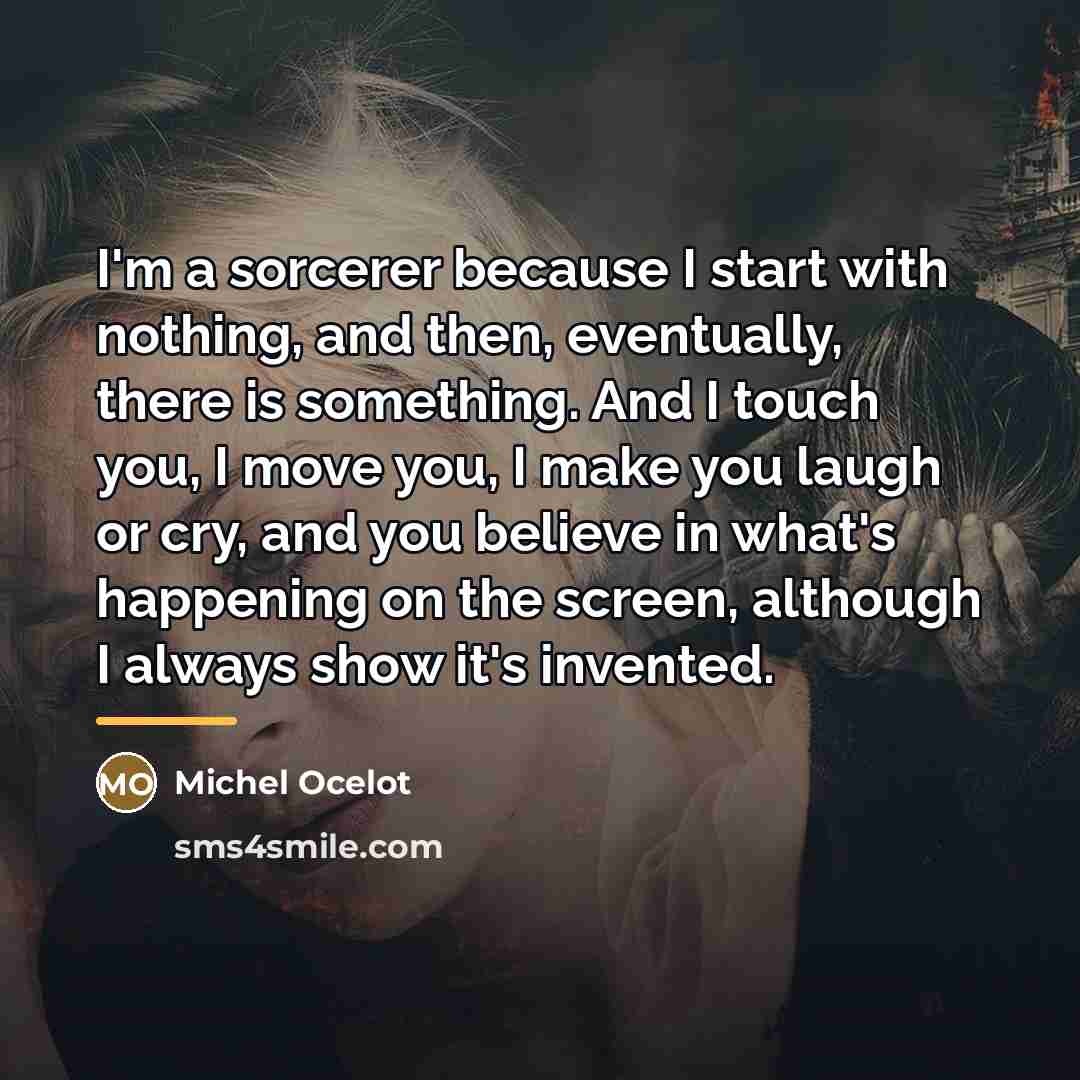 “I'm a sorcerer because I start with nothing, and then,…” quote by Michel Ocelot