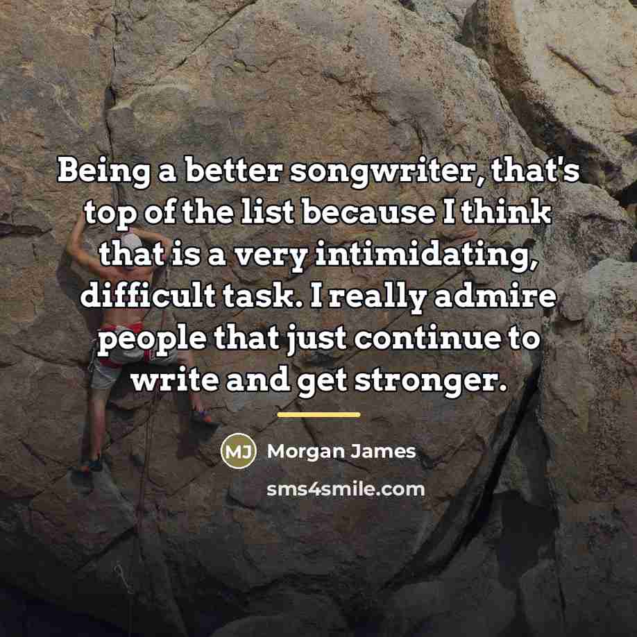 “Being a better songwriter, that's top of the list because…” quote by Morgan James