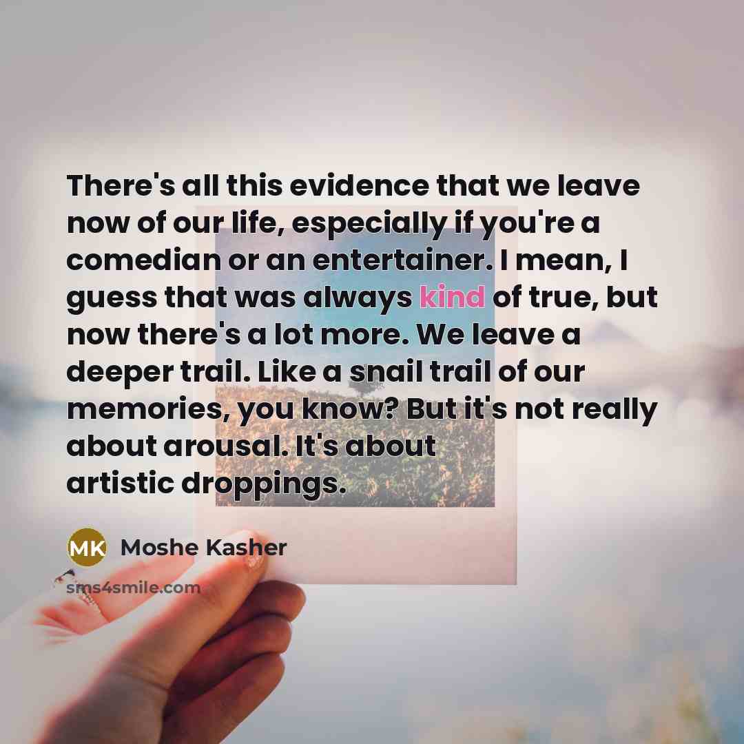 “There's all this evidence that we leave now of our…” quote by Moshe Kasher