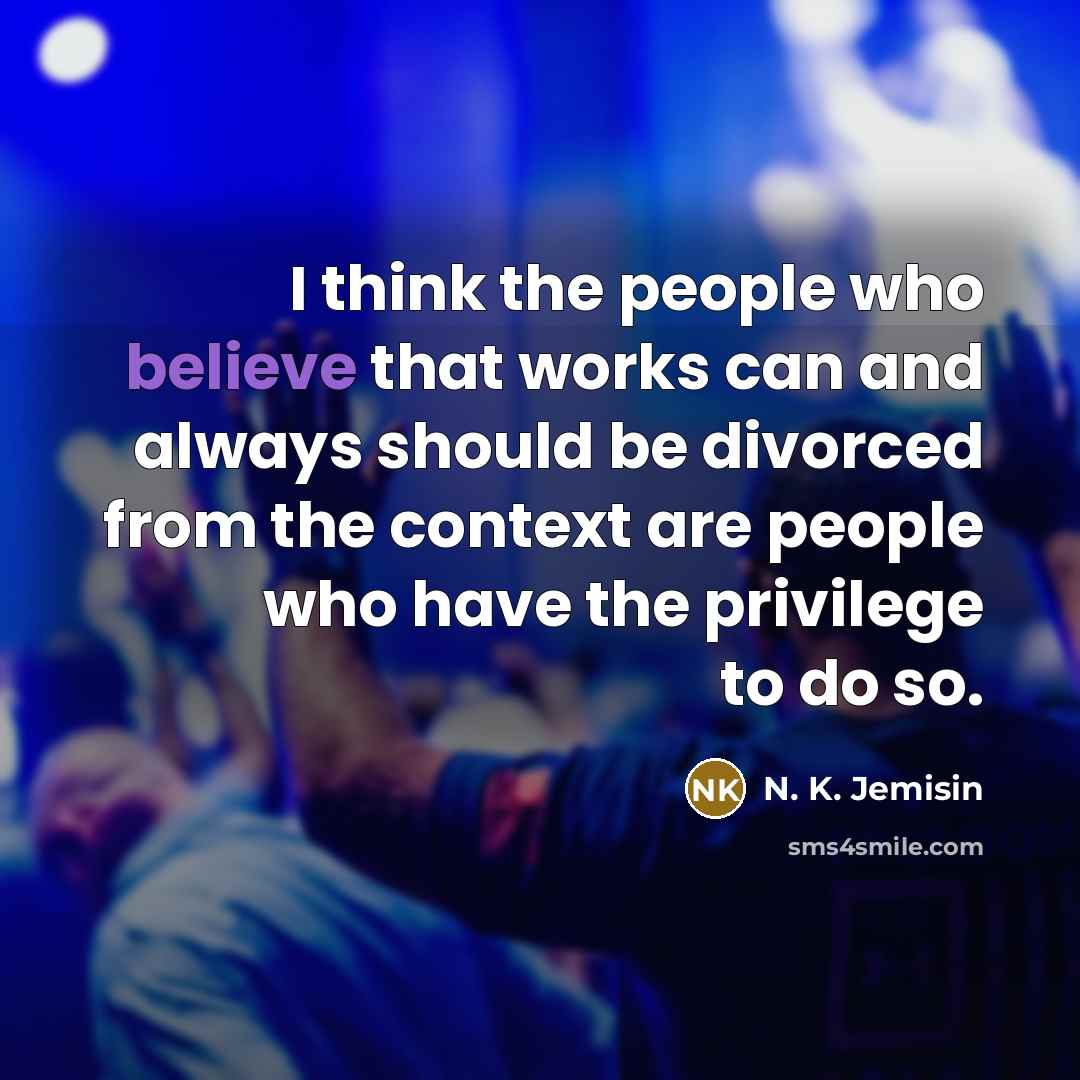 “I think the people who believe that works can and…” quote by N. K. Jemisin