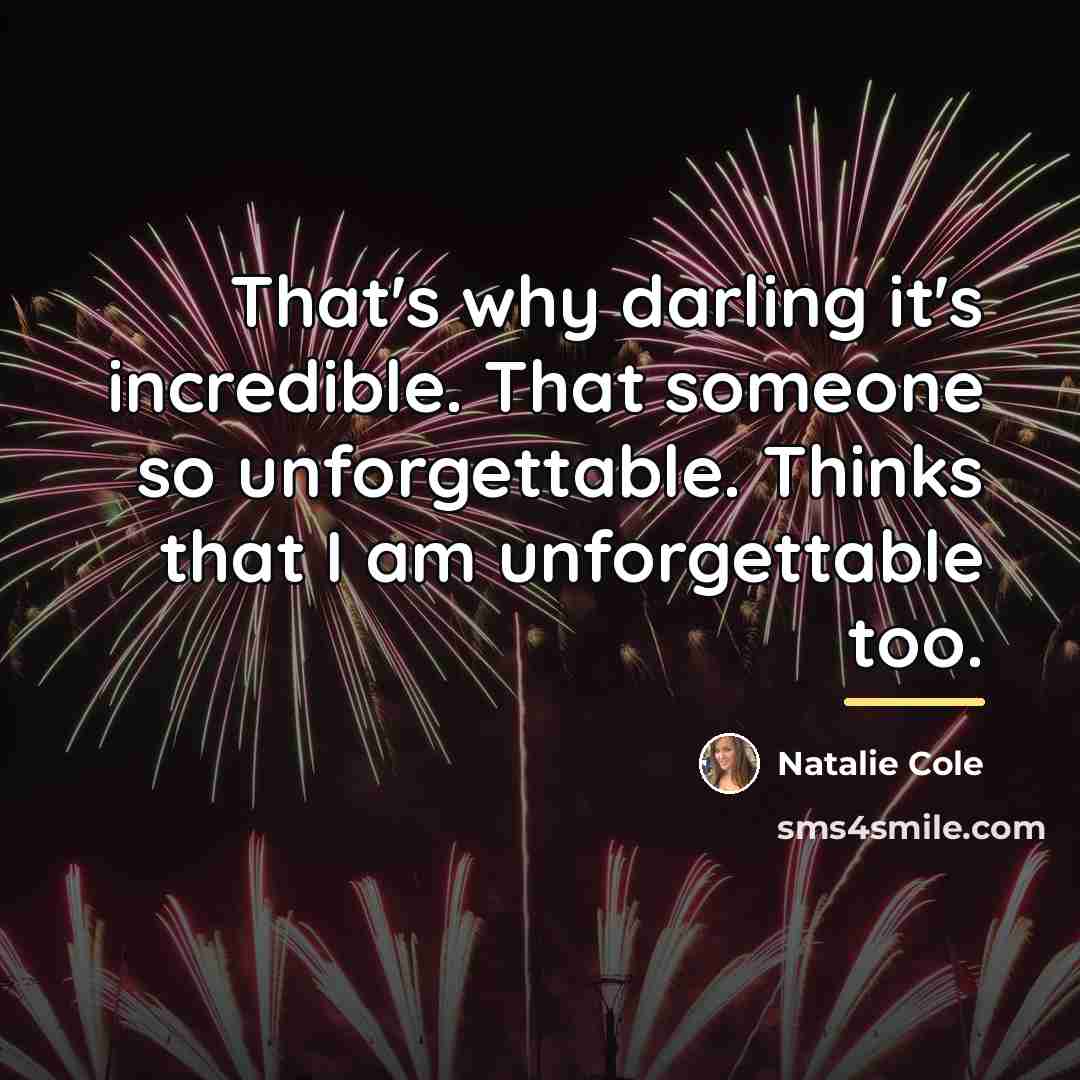 “That's why darling it's incredible. That someone so unforgettable. Thinks…” quote by Natalie Cole