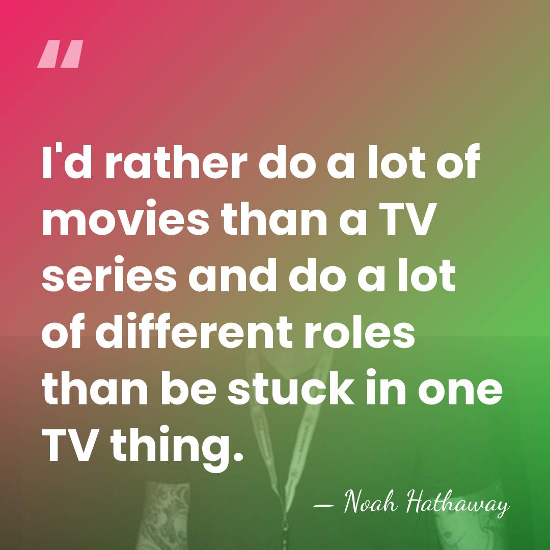 I'd rather do a lot of movies than a TV series and&hellip; - Noah Hathaway