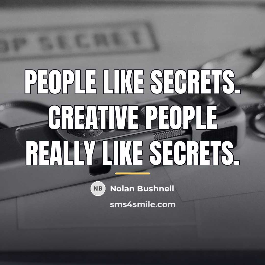 “People like secrets. Creative people really like secrets.…” quote by Nolan Bushnell