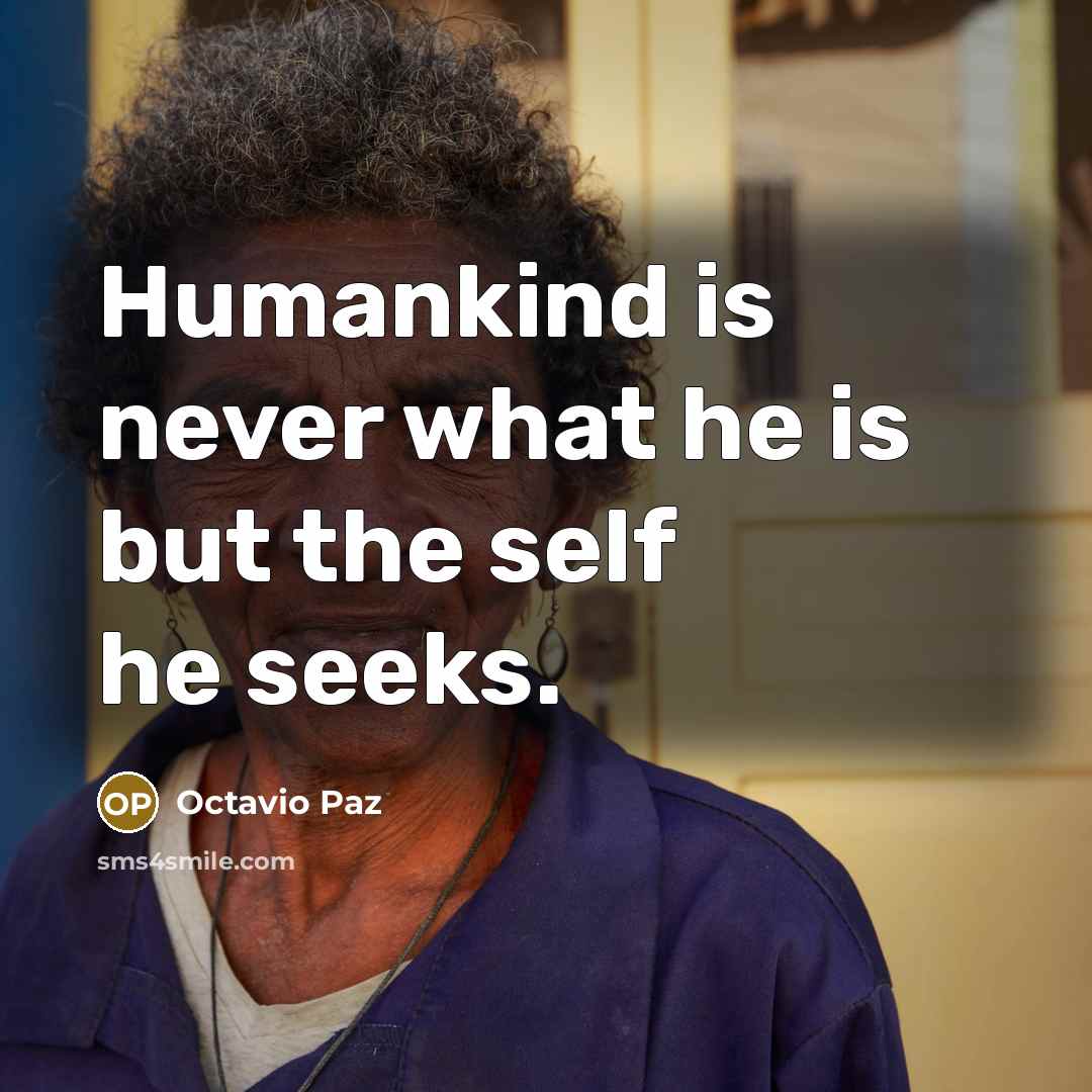 “Humankind is never what he is but the self he…” quote by Octavio Paz