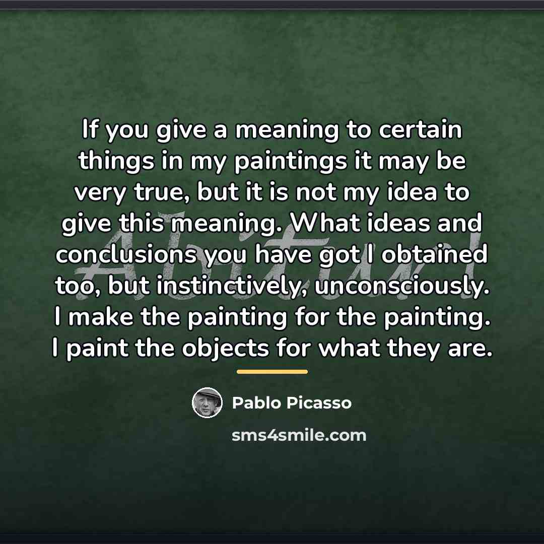 “If you give a meaning to certain things in my…” quote by Pablo Picasso