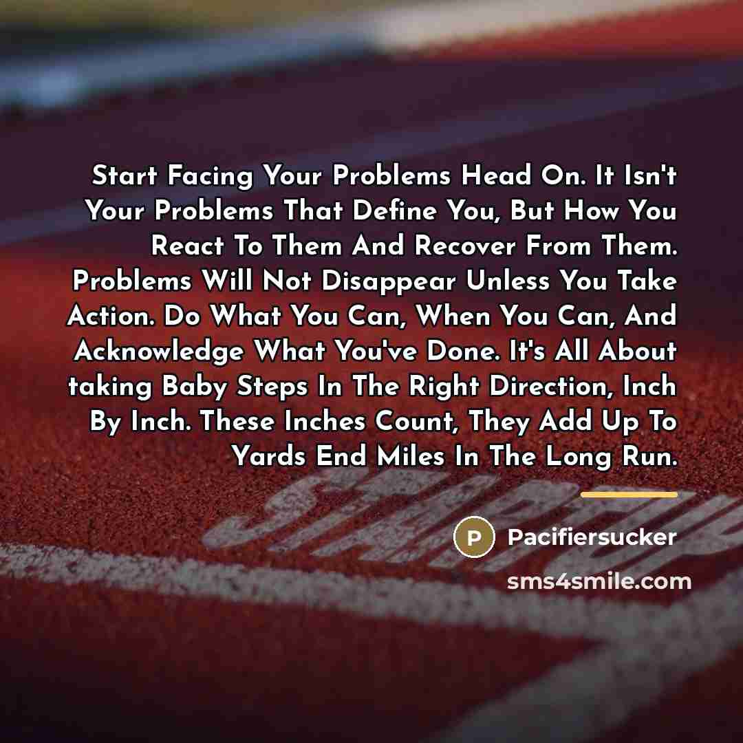 “Start Facing Your Problems Head On. It Isn't Your Problems…” quote by Pacifiersucker