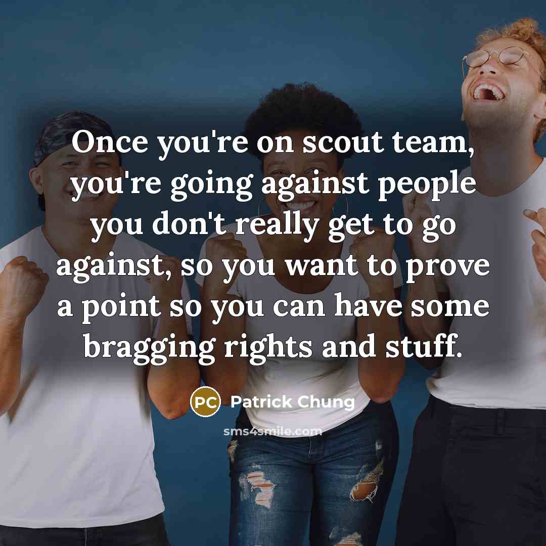 “Once you're on scout team, you're going against people you…” quote by Patrick Chung