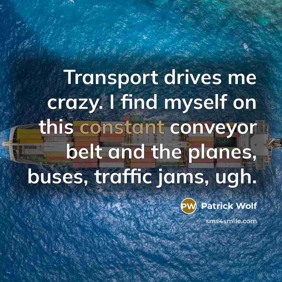 “Transport drives me crazy. I find myself on this constant…” quote by Patrick Wolf