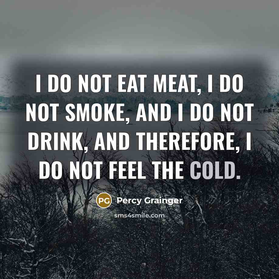 “I do not eat meat, I do not smoke, and…” quote by Percy Grainger
