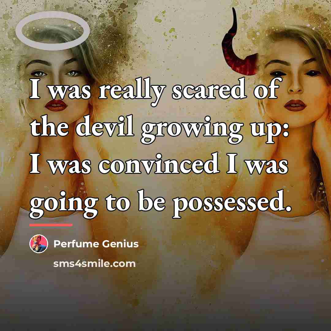 “I was really scared of the devil growing up: I…” quote by Perfume Genius