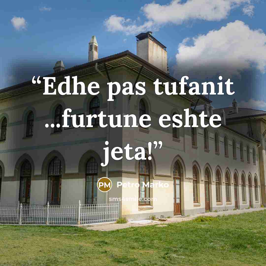 “Edhe pas tufanit ...furtune eshte jeta!” quote by Petro Marko