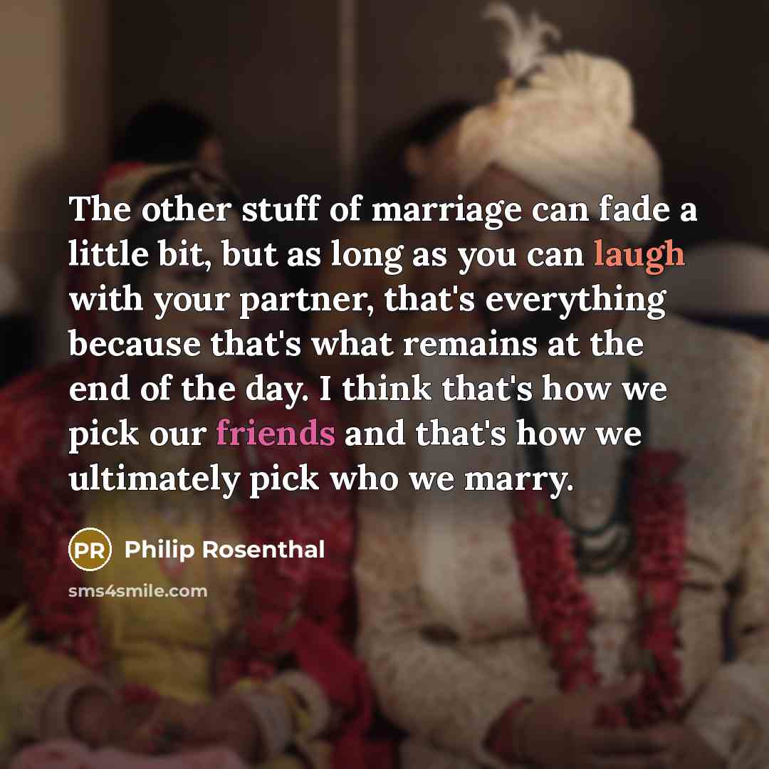 “The other stuff of marriage can fade a little bit,…” quote by Philip Rosenthal