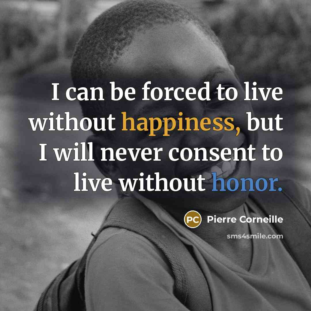 “I can be forced to live without happiness, but I…” quote by Pierre Corneille