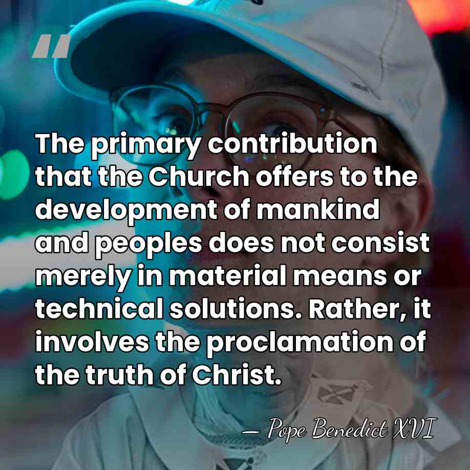 The primary contribution that the Church offers to the development of mankind&hellip; - Pope Benedict XVI