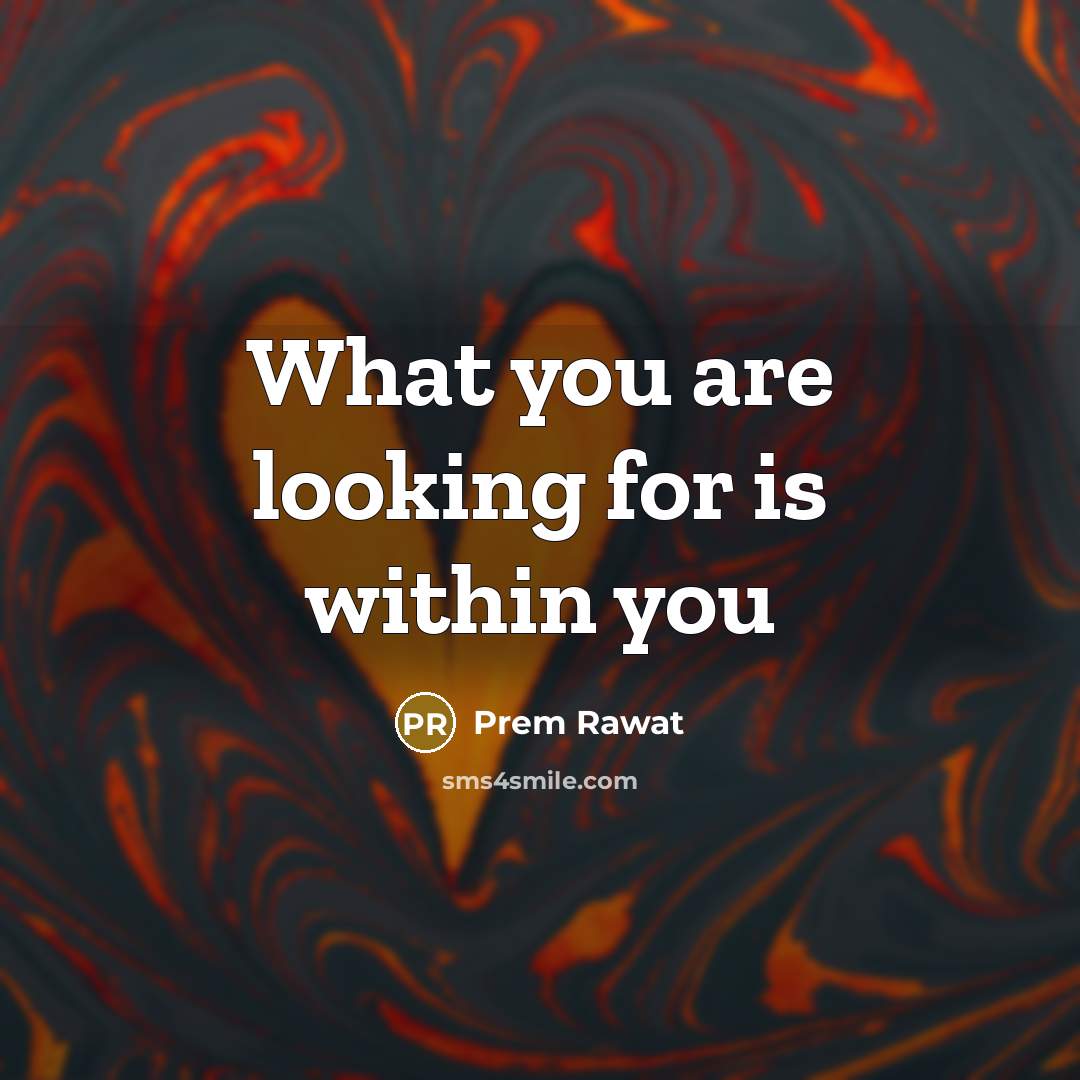 “What you are looking for is within you…” quote by Prem Rawat