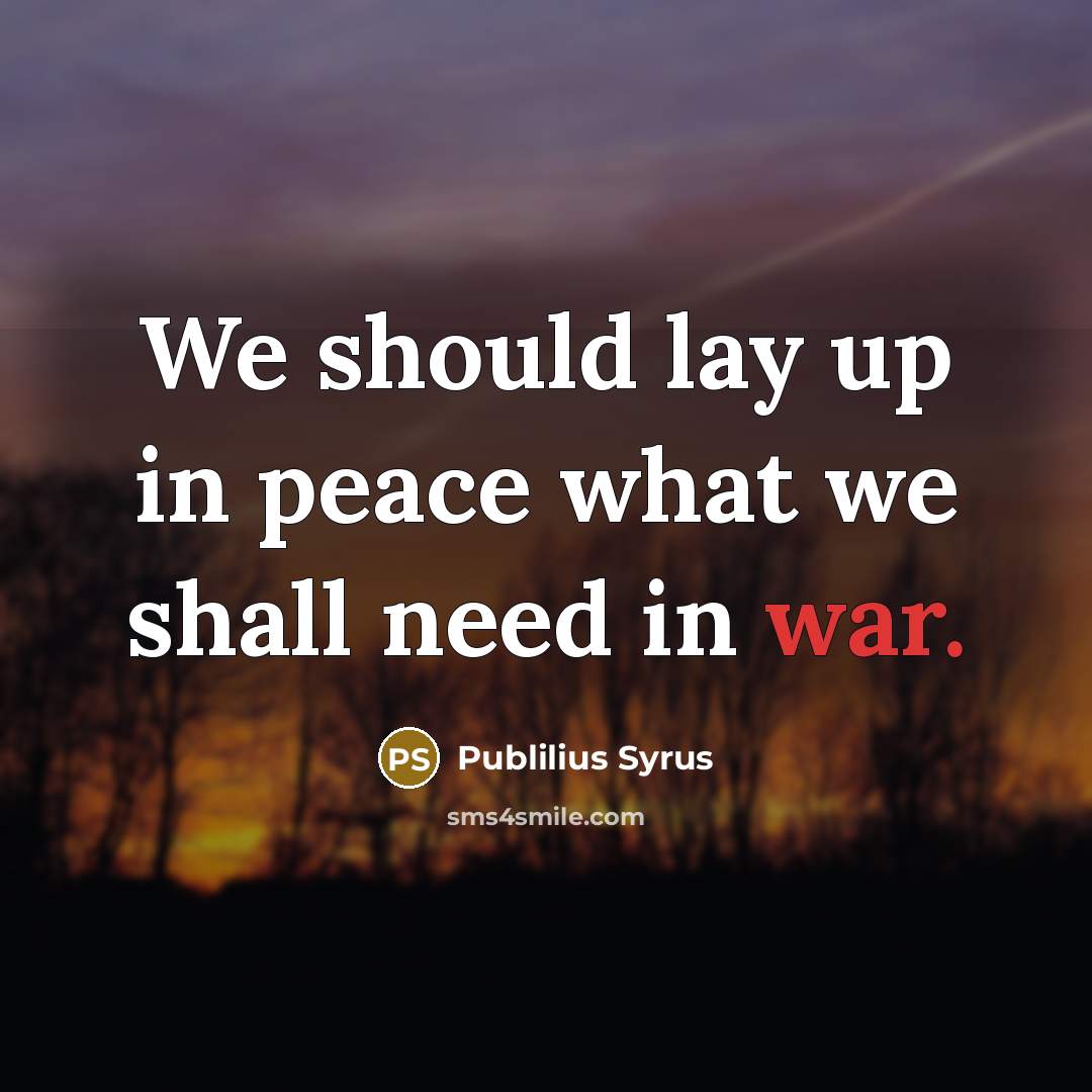 “We should lay up in peace what we shall need…” quote by Publilius Syrus