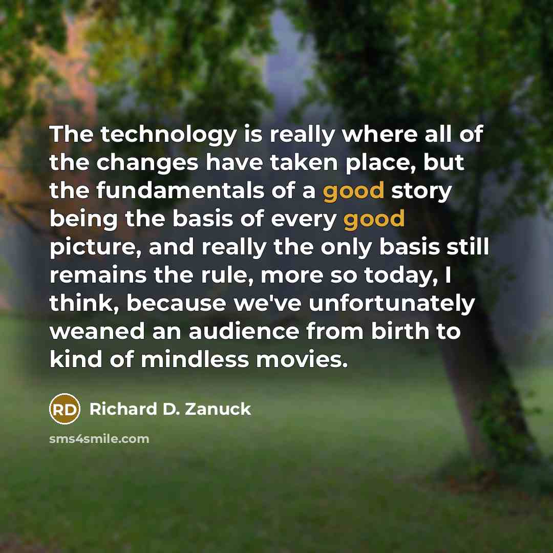 “The technology is really where all of the changes have…” quote by Richard D. Zanuck