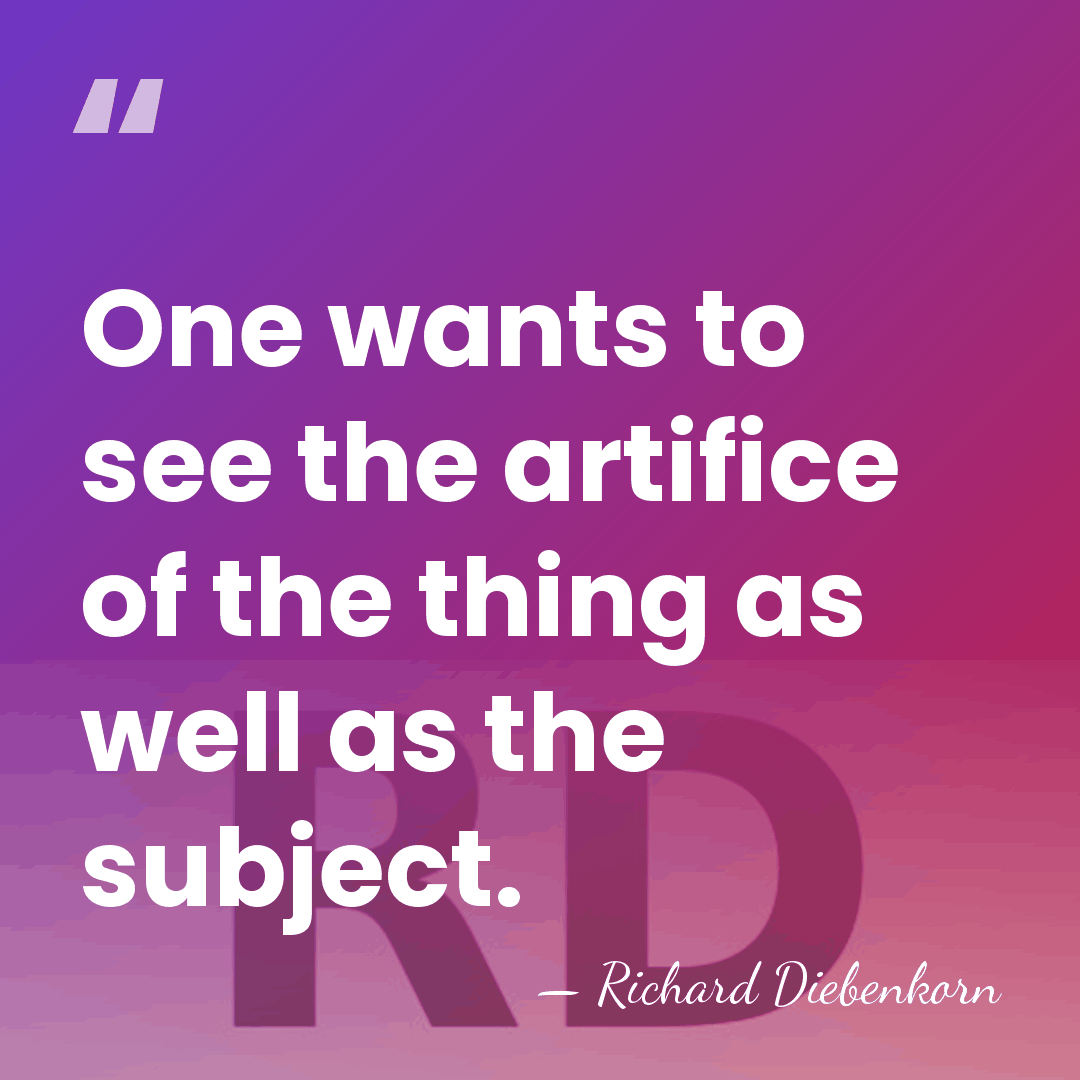 One wants to see the artifice of the thing as well as&hellip; - Richard Diebenkorn