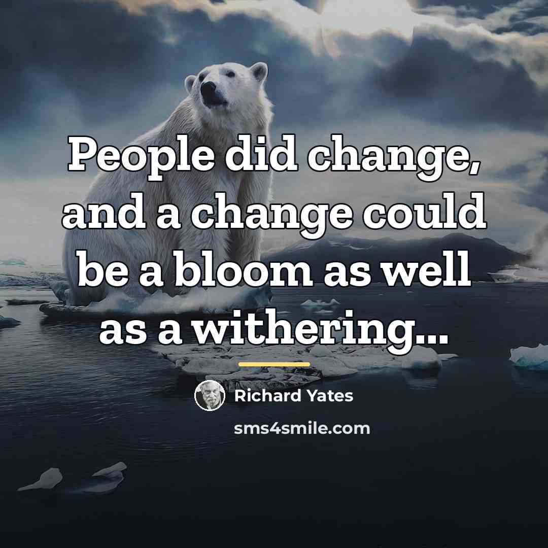 “People did change, and a change could be a bloom…” quote by Richard Yates