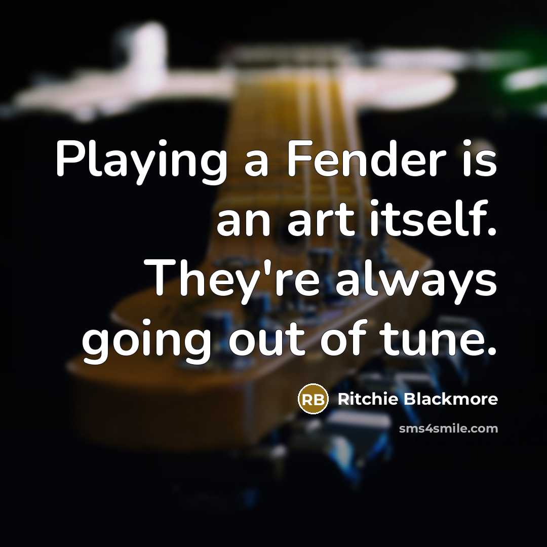 “Playing a Fender is an art itself. They're always going…” quote by Ritchie Blackmore
