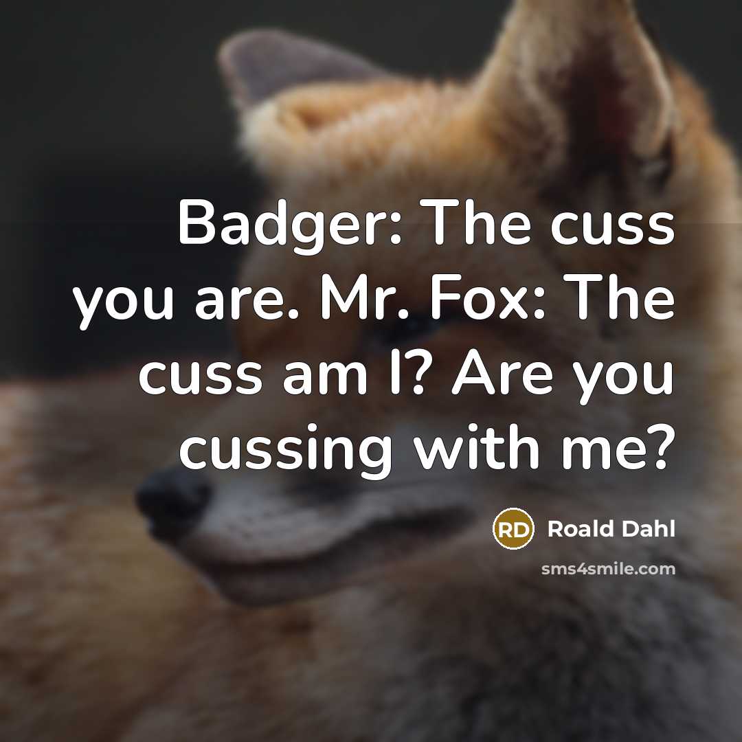 “Badger: The cuss you are. Mr. Fox: The cuss am…” quote by Roald Dahl