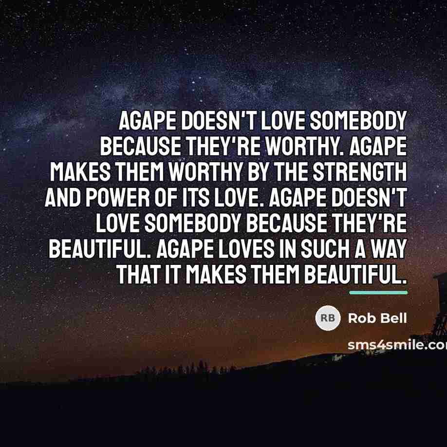 “Agape doesn't love somebody because they're worthy. Agape makes them…” quote by Rob Bell
