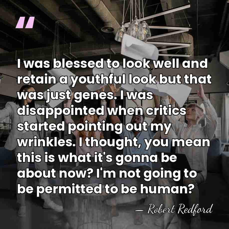 I was blessed to look well and retain a youthful look but&hellip; - Robert Redford