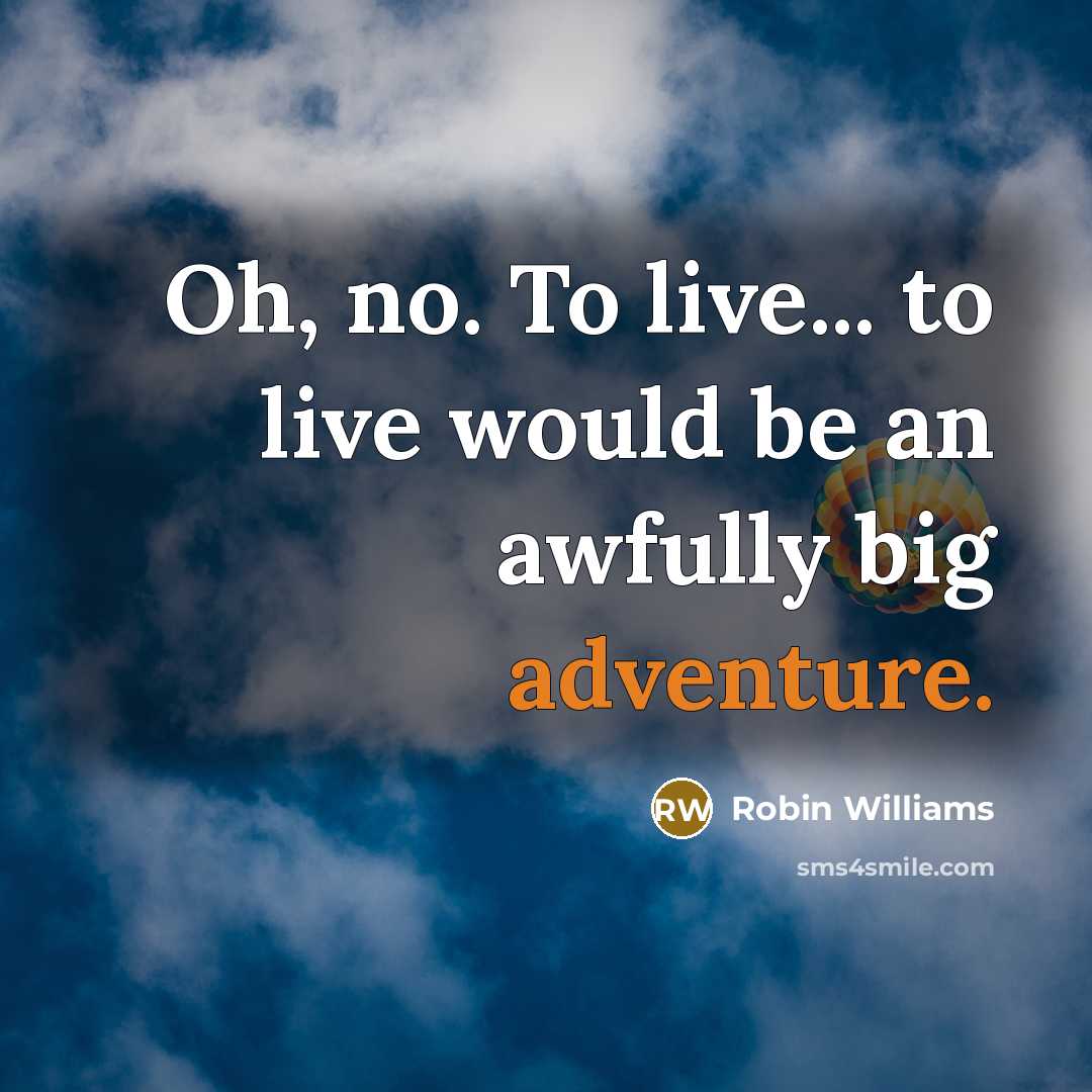 “Oh, no. To live... to live would be an awfully…” quote by Robin Williams