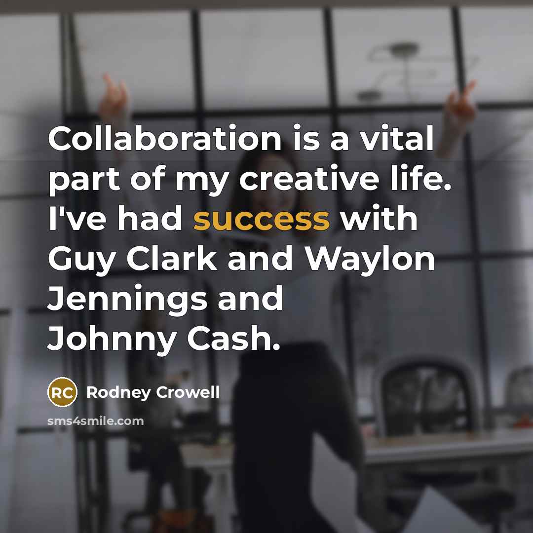 “Collaboration is a vital part of my creative life. I've…” quote by Rodney Crowell