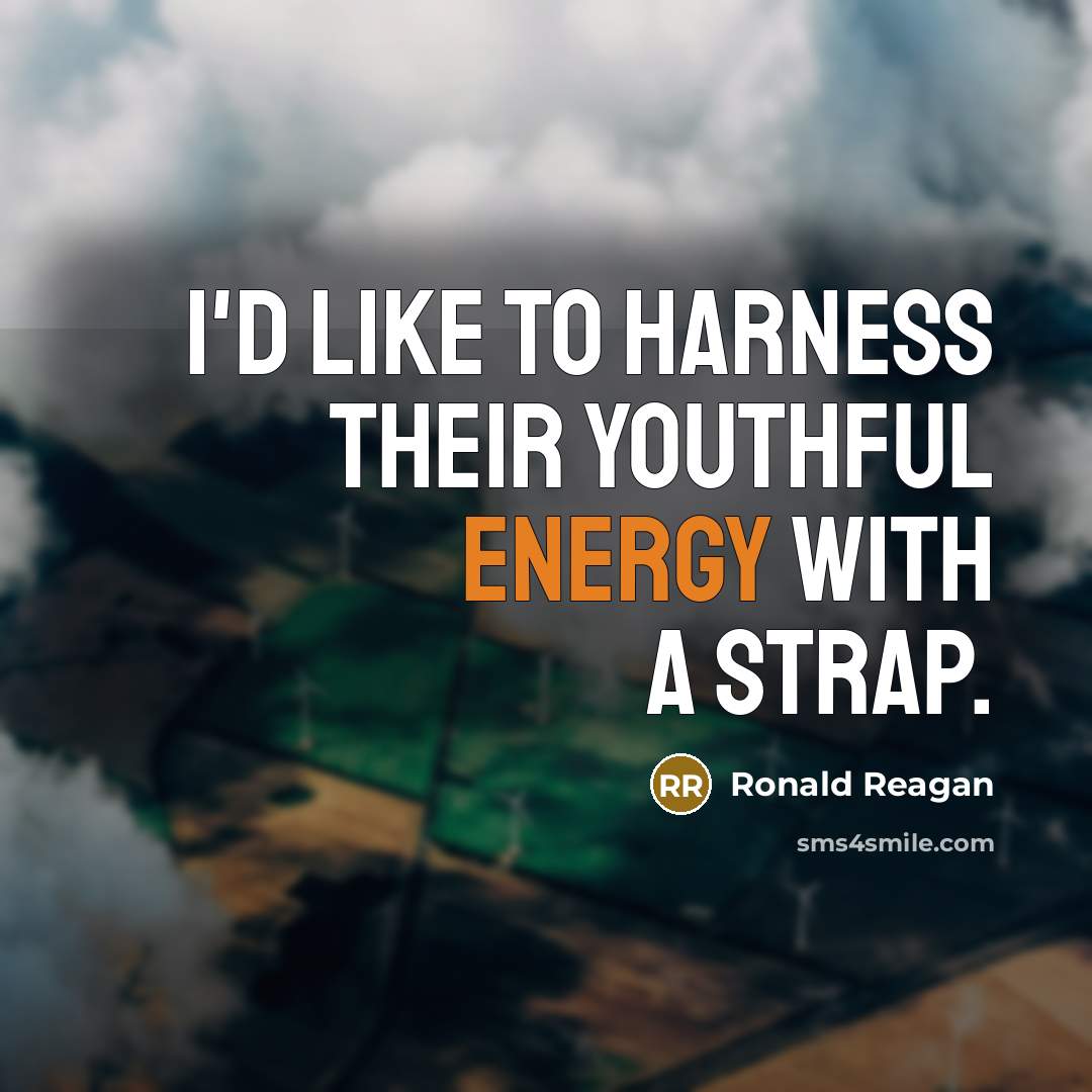 “I'd like to harness their youthful energy with a strap.…” quote by Ronald Reagan