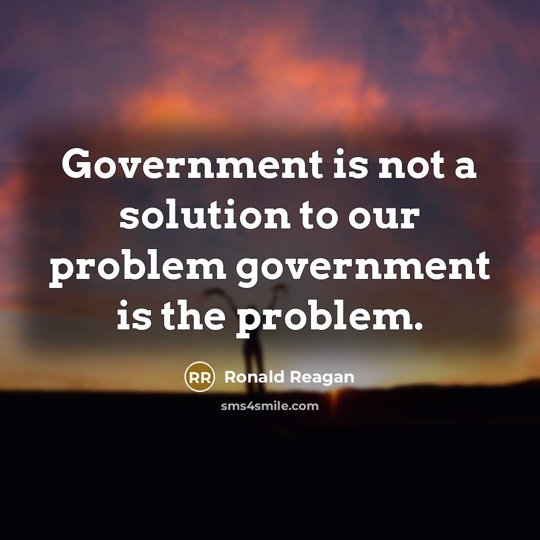 “Government is not a solution to our problem government is…” quote by Ronald Reagan