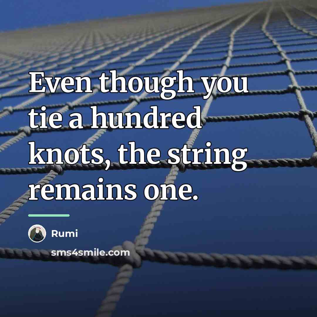 “Even though you tie a hundred knots, the string remains…” quote by Rumi