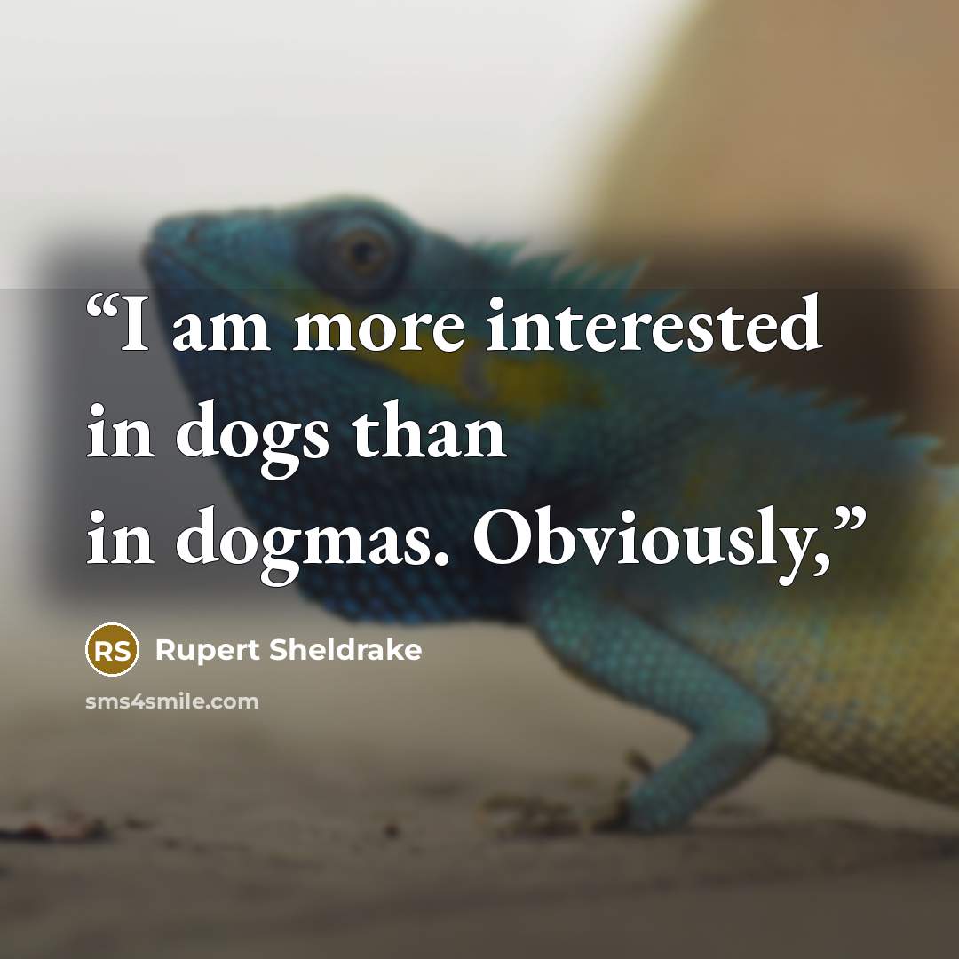 “I am more interested in dogs than in dogmas. Obviously,” quote by Rupert Sheldrake