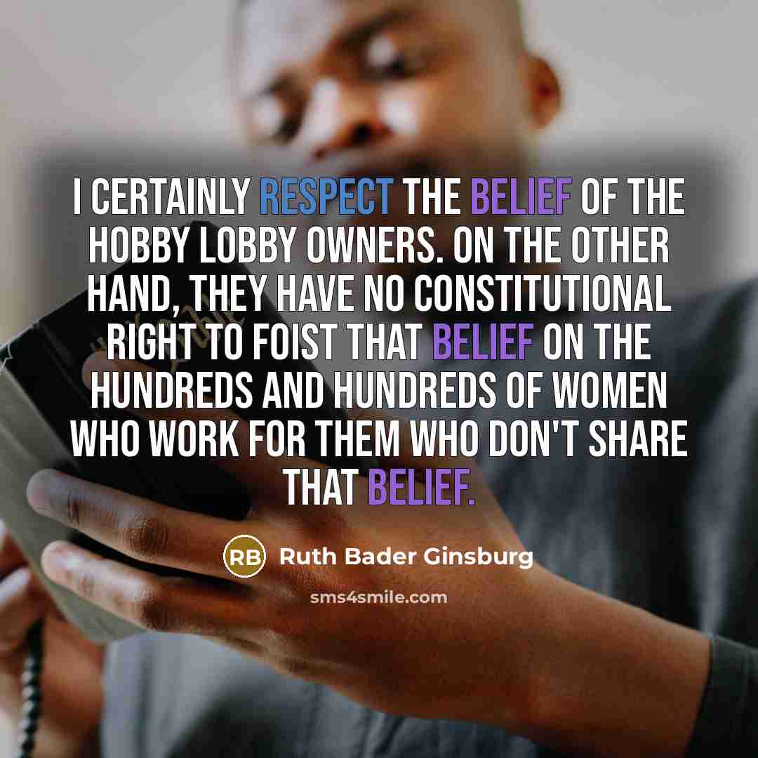 “I certainly respect the belief of the Hobby Lobby owners.…” quote by Ruth Bader Ginsburg