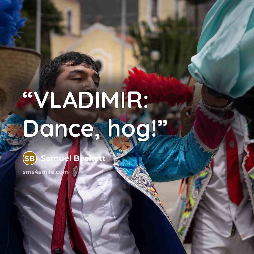 “VLADIMIR: Dance, hog!” quote by Samuel Beckett