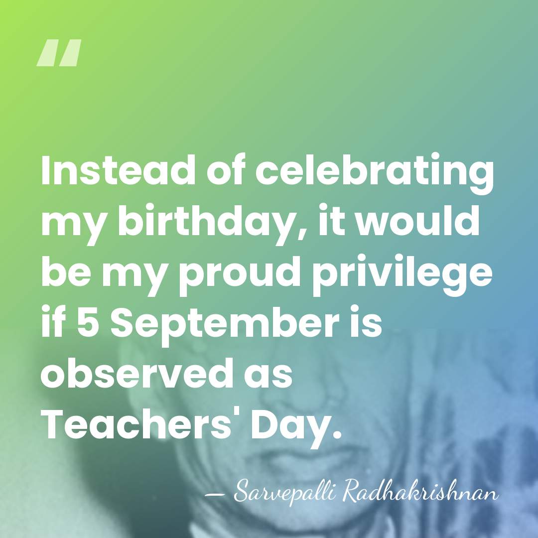Instead of celebrating my birthday, it would be my proud privilege if&hellip; - Sarvepalli Radhakrishnan