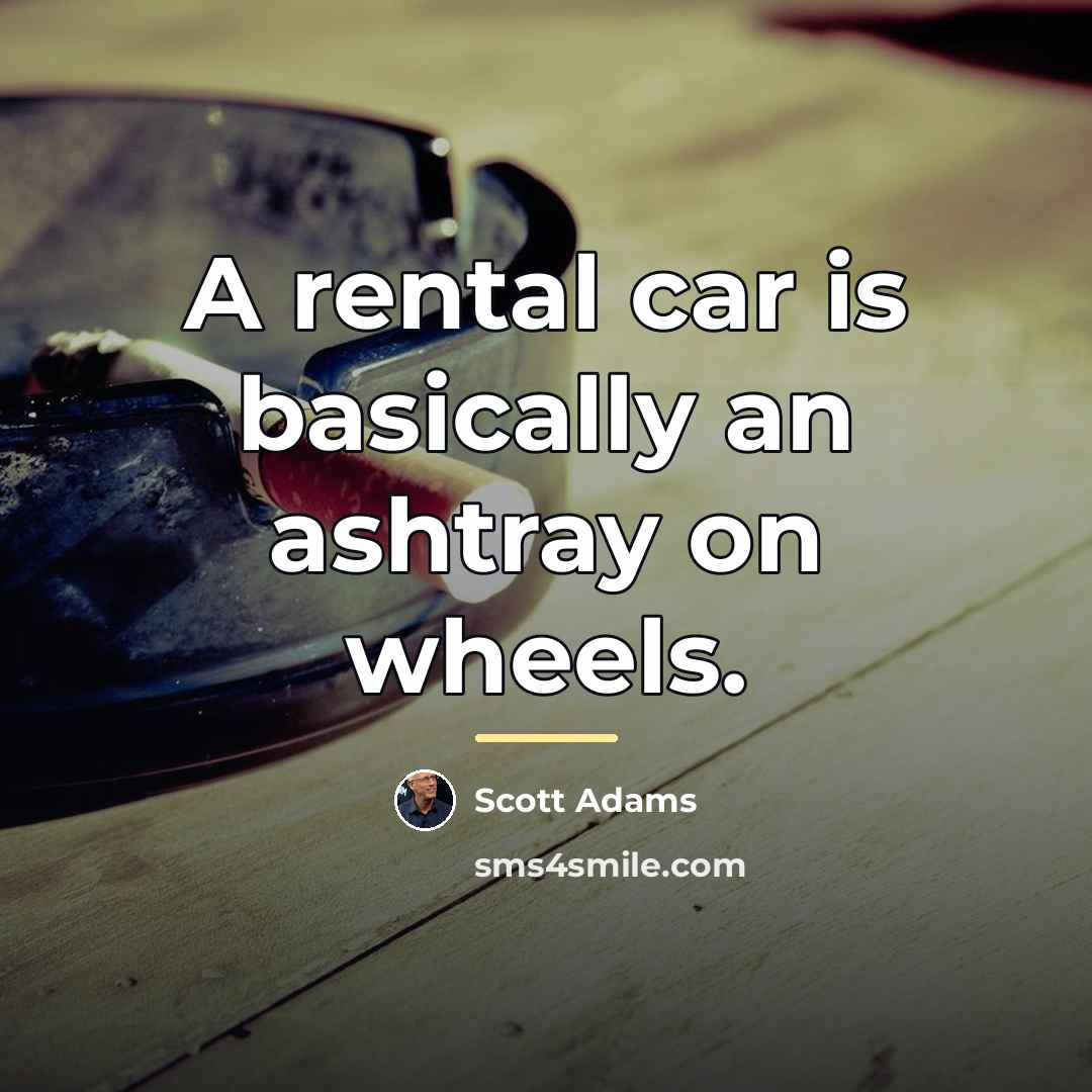 “A rental car is basically an ashtray on wheels.…” quote by Scott Adams