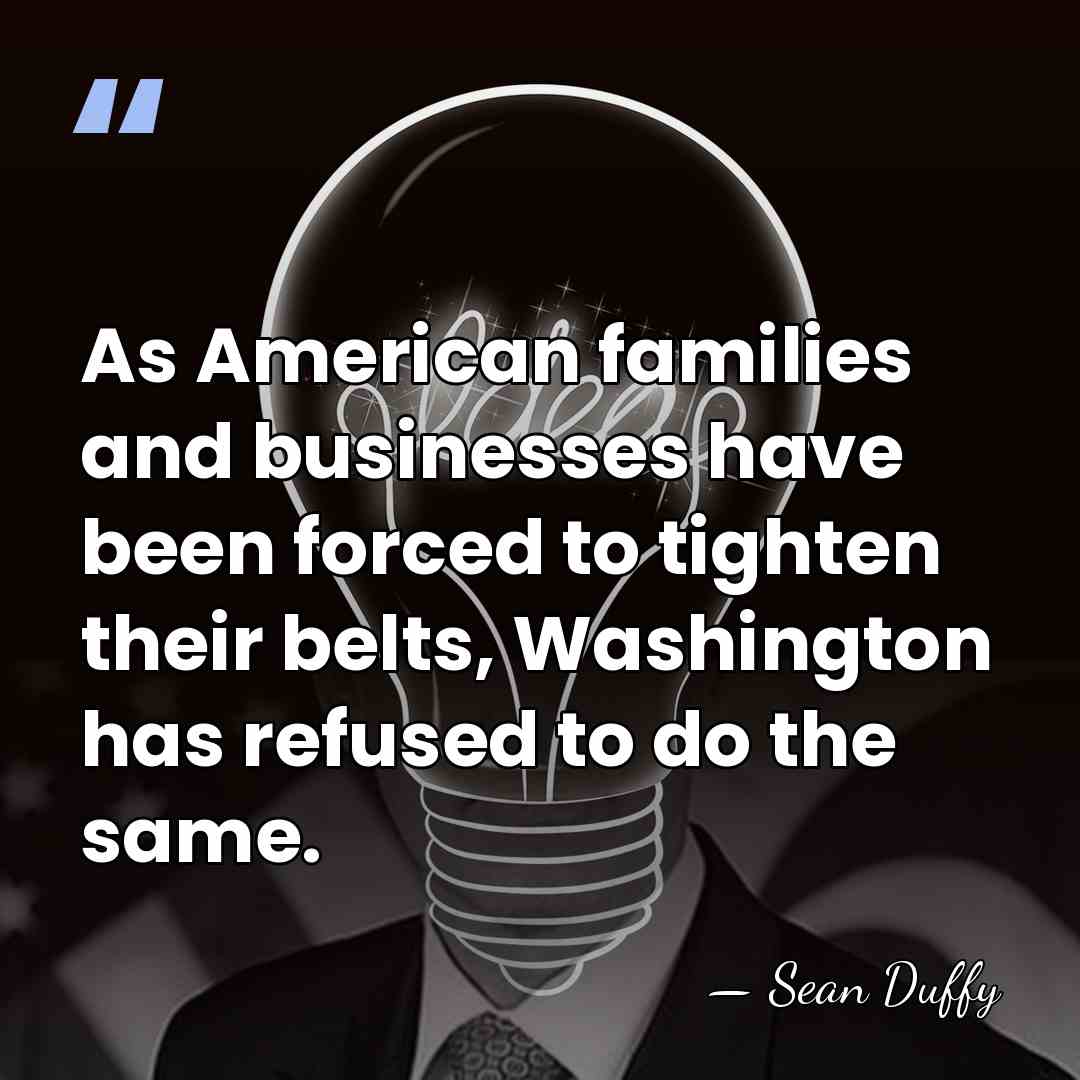 As American families and businesses have been forced to tighten their belts,&hellip; - Sean Duffy