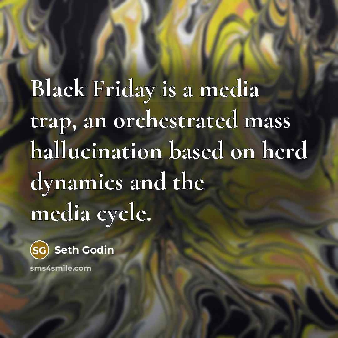 “Black Friday is a media trap, an orchestrated mass hallucination…” quote by Seth Godin