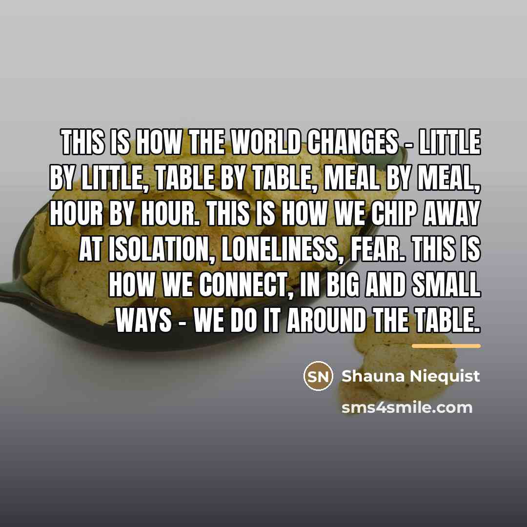 “This is how the world changes - little by little,…” quote by Shauna Niequist
