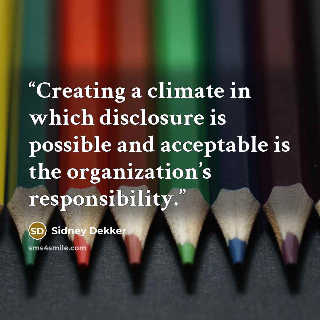 “Creating a climate in which disclosure is possible and acceptable is the organization’s responsibility.” quote by Sidney Dekker