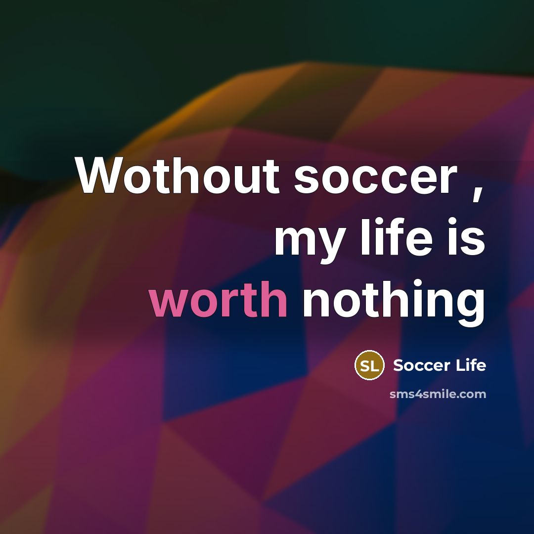 “Wothout soccer , my life is worth nothing” quote by Soccer Life